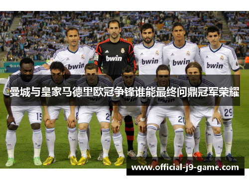 曼城与皇家马德里欧冠争锋谁能最终问鼎冠军荣耀
