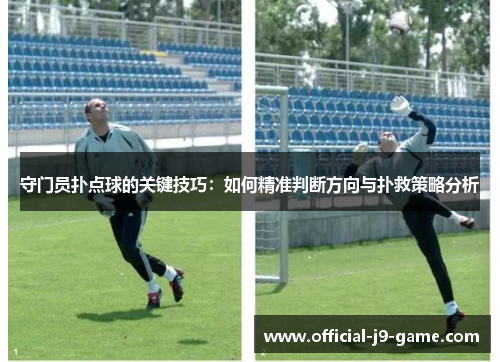 守门员扑点球的关键技巧：如何精准判断方向与扑救策略分析