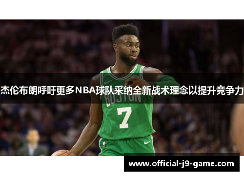 杰伦布朗呼吁更多NBA球队采纳全新战术理念以提升竞争力
