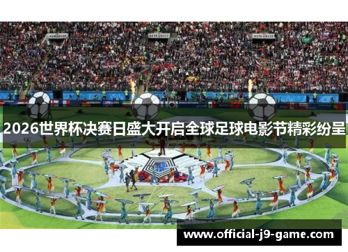 2026世界杯决赛日盛大开启全球足球电影节精彩纷呈