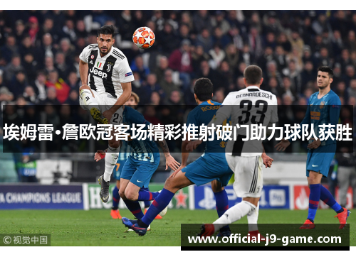 埃姆雷·詹欧冠客场精彩推射破门助力球队获胜