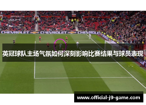 英冠球队主场气氛如何深刻影响比赛结果与球员表现