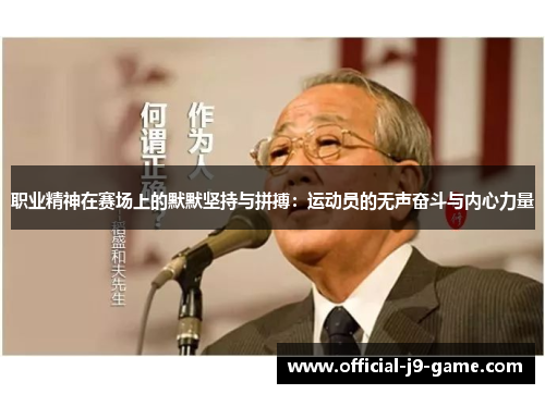 职业精神在赛场上的默默坚持与拼搏：运动员的无声奋斗与内心力量